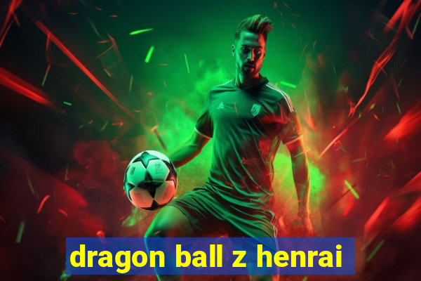 dragon ball z henrai